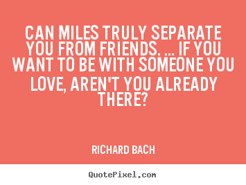 Make poster quotes about friendship - Can miles truly separate you from friends. ... if you want..