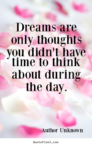 Author Unknown picture quote - Dreams are only thoughts you didn't have time to think.. - Friendship quotes