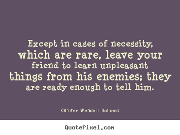 Friendship quotes - Except in cases of necessity, which are rare,..