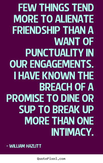 Quote about friendship - Few things tend more to alienate friendship than a want of punctuality..