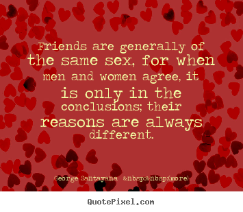 Quotes about friendship - Friends are generally of the same sex, for..