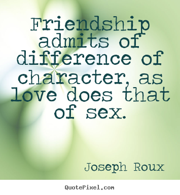 Create custom picture quote about friendship - Friendship admits of difference of character, as..