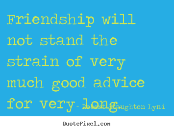 Robert Staughton Lynd image quote - Friendship will not stand the strain of very.. - Friendship quote