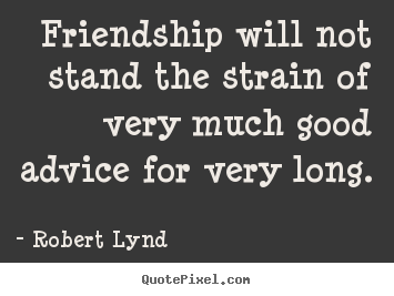 Quotes about friendship - Friendship will not stand the strain of very much..