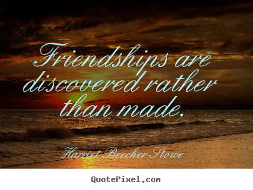 Friendship quotes - Friendships are discovered rather than made.