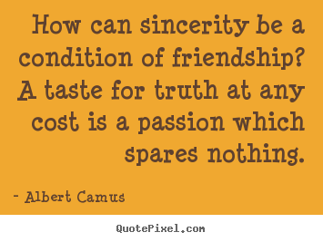 Sayings about friendship - How can sincerity be a condition of friendship?..