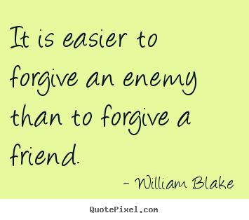 Friendship quotes - It is easier to forgive an enemy than to forgive a friend.