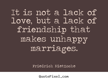 Friendship quote - It is not a lack of love, but a lack of friendship..