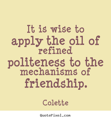 Quote about friendship - It is wise to apply the oil of refined politeness to..