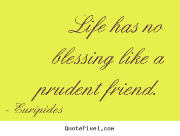 Quote about friendship - Life has no blessing like a prudent friend.