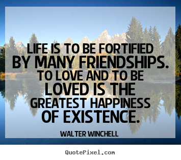 Friendship quotes - Life is to be fortified by many friendships. to love..