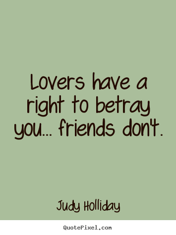 Judy Holliday photo quotes - Lovers have a right to betray you... friends don't. - Friendship quotes