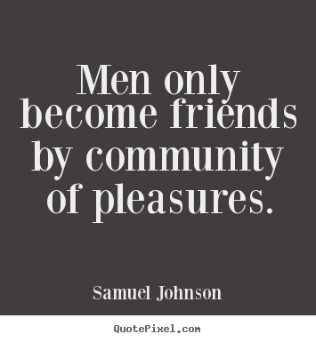 Friendship quote - Men only become friends by community of pleasures.