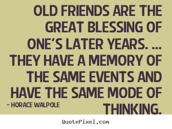 Friendship quotes - Old friends are the great blessing of one's..