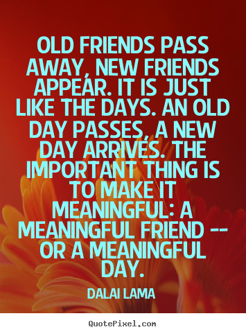 Dalai Lama picture quotes - Old friends pass away, new friends appear... - Friendship quotes