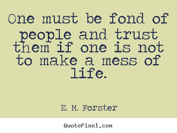 Customize picture quotes about friendship - One must be fond of people and trust them if one is not to make a mess..