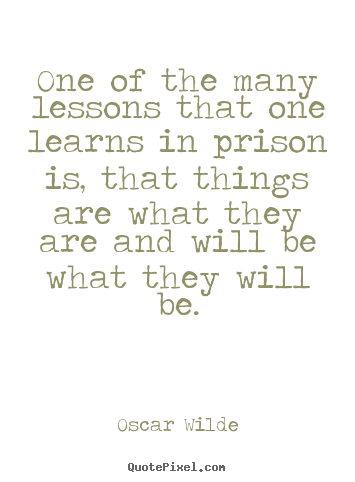 One of the many lessons that one learns in prison is,.. Oscar Wilde best friendship quotes