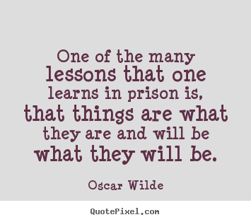 One of the many lessons that one learns in prison.. Oscar Wilde  friendship quotes