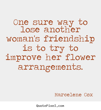 Marcelene Cox photo quotes - One sure way to lose another woman's friendship.. - Friendship quote