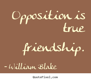 How to make picture quote about friendship - Opposition is true friendship.