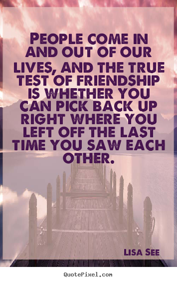 Lisa See picture quote - People come in and out of our lives, and the true.. - Friendship quotes