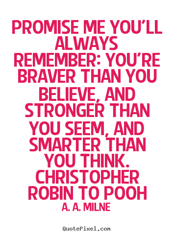 A. A. Milne pictures sayings - Promise me you'll always remember: you're braver than you believe, and.. - Friendship quote