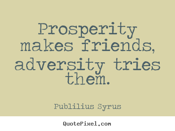 Publilius Syrus picture quotes - Prosperity makes friends, adversity tries them. - Friendship sayings