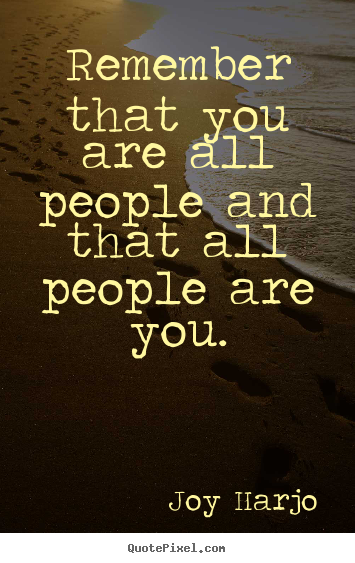 Joy Harjo picture quotes - Remember that you are all people and that all people are you. - Friendship quotes