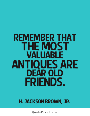 Quote about friendship - Remember that the most valuable antiques are dear old..