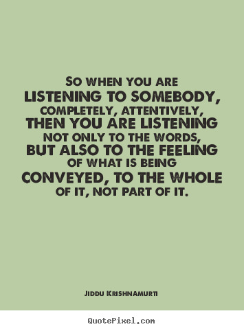 How to make picture quotes about friendship - So when you are listening to somebody, completely,..