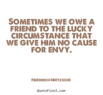 Friedrich Nietzsche picture quotes - Sometimes we owe a friend to the lucky circumstance.. - Friendship quotes