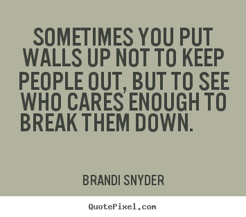 Sometimes you put walls up not to keep people out, but to see who.. Brandi Snyder great friendship sayings