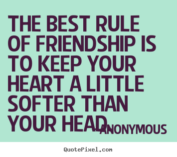 Anonymous picture quotes - The best rule of friendship is to keep your heart a little.. - Friendship quotes