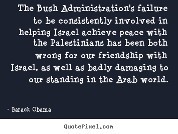 Quotes about friendship - The bush administration's failure to be consistently involved..