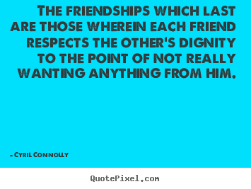 Sayings about friendship - The friendships which last are those wherein each..