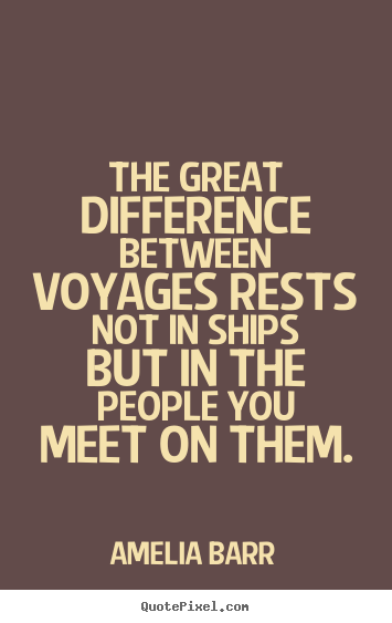 Quotes about friendship - The great difference between voyages rests not in ships but in the..