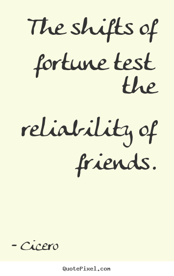 Cicero picture quotes - The shifts of fortune test the reliability of friends. - Friendship quote