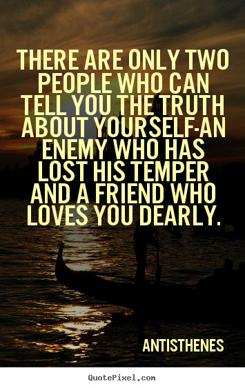Quote about friendship - There are only two people who can tell you the truth about yourself-an..