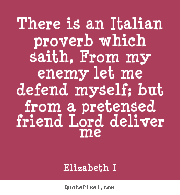 Friendship quotes - There is an italian proverb which saith, from..