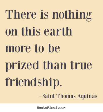 Saint Thomas Aquinas picture quotes - There is nothing on this earth more to be prized.. - Friendship quotes