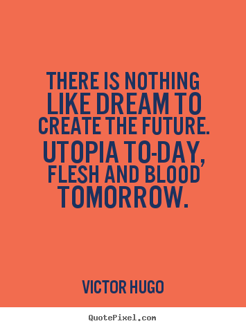 There is nothing like dream to create the future. utopia.. Victor Hugo best friendship quote