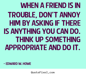 Design poster quotes about friendship - When a friend is in trouble, don't annoy him..