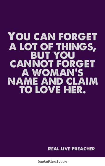 Sayings about friendship - You can forget a lot of things, but you cannot forget a woman’s name..