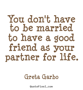 Quotes about friendship - You don't have to be married to have a good friend as your..