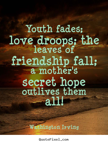 Sayings about friendship - Youth fades; love droops; the leaves of friendship..