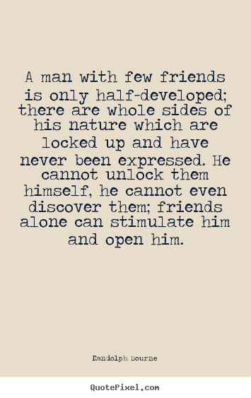 Design picture quotes about friendship - A man with few friends is only half-developed; there are whole sides..