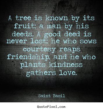 Saint Basil image quote - A tree is known by its fruit; a man by his deeds. a good deed.. - Friendship quotes