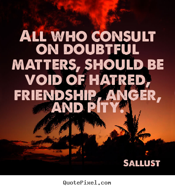Quotes about friendship - All who consult on doubtful matters, should be void..