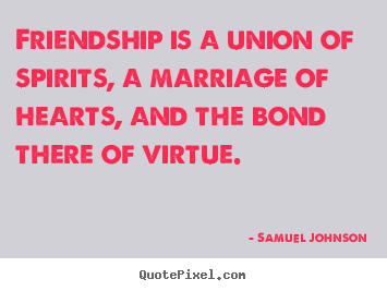 Quotes about friendship - Friendship is a union of spirits, a marriage of hearts,..