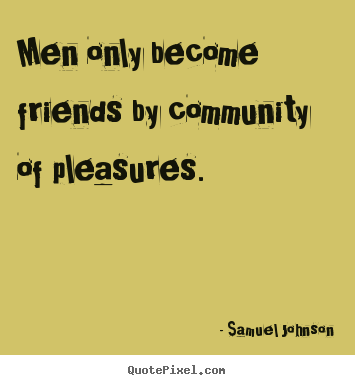 Friendship quotes - Men only become friends by community of pleasures.
